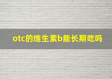 otc的维生素b能长期吃吗