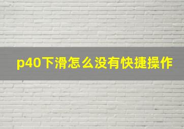 p40下滑怎么没有快捷操作