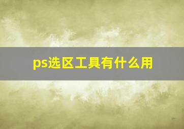 ps选区工具有什么用