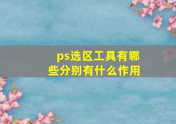 ps选区工具有哪些分别有什么作用