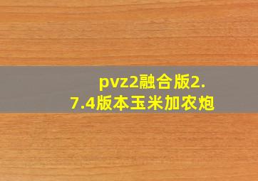 pvz2融合版2.7.4版本玉米加农炮