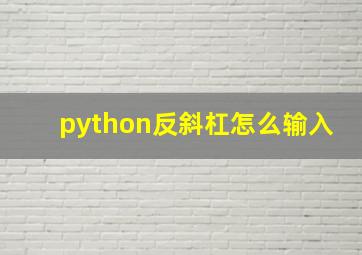 python反斜杠怎么输入