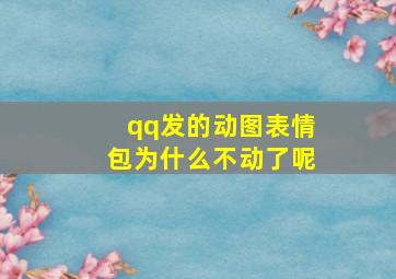 qq发的动图表情包为什么不动了呢