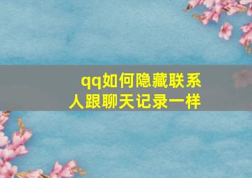 qq如何隐藏联系人跟聊天记录一样