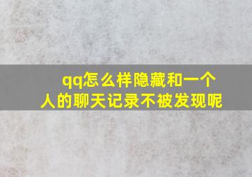 qq怎么样隐藏和一个人的聊天记录不被发现呢