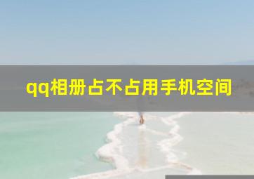 qq相册占不占用手机空间