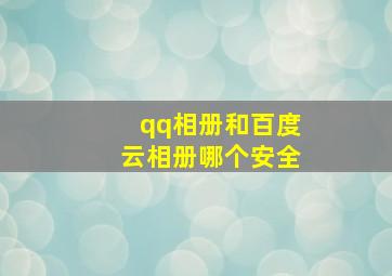 qq相册和百度云相册哪个安全