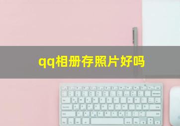 qq相册存照片好吗