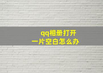 qq相册打开一片空白怎么办