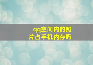 qq空间内的照片占手机内存吗