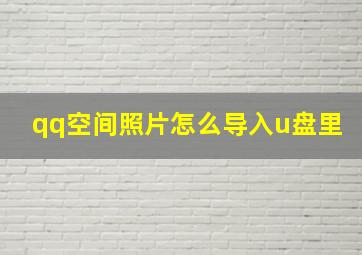 qq空间照片怎么导入u盘里