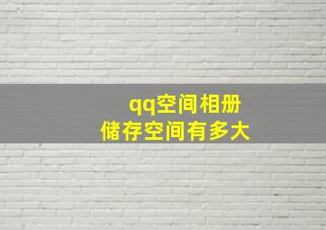 qq空间相册储存空间有多大