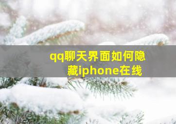 qq聊天界面如何隐藏iphone在线