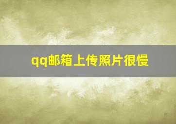 qq邮箱上传照片很慢