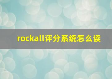 rockall评分系统怎么读