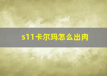 s11卡尔玛怎么出肉