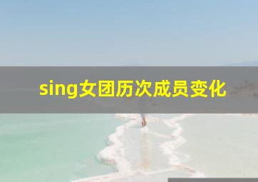 sing女团历次成员变化