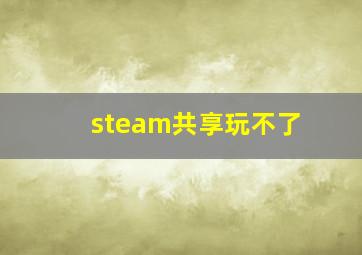 steam共享玩不了