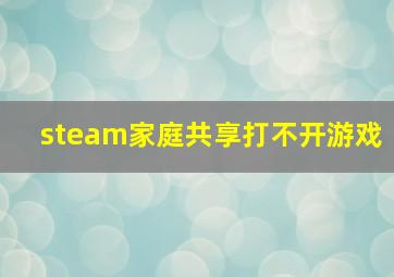 steam家庭共享打不开游戏