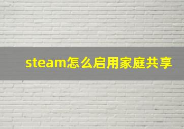 steam怎么启用家庭共享