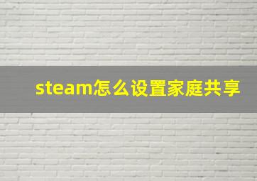 steam怎么设置家庭共享