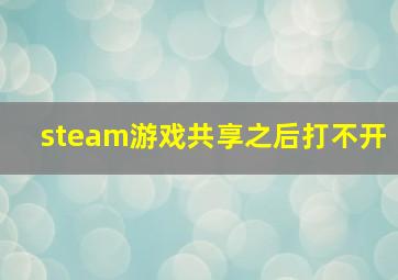 steam游戏共享之后打不开