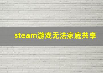 steam游戏无法家庭共享