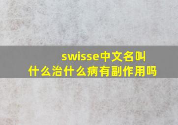 swisse中文名叫什么治什么病有副作用吗