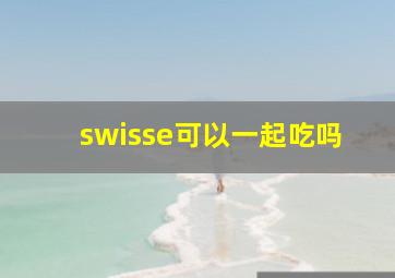 swisse可以一起吃吗