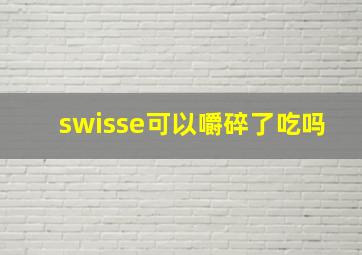 swisse可以嚼碎了吃吗