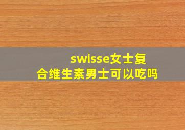 swisse女士复合维生素男士可以吃吗