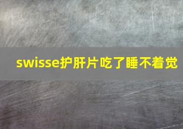 swisse护肝片吃了睡不着觉