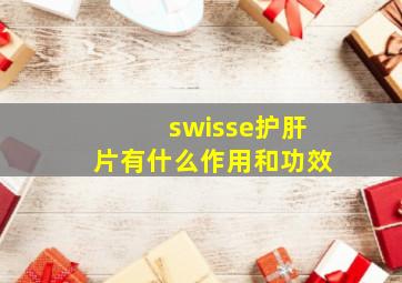 swisse护肝片有什么作用和功效