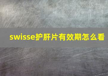 swisse护肝片有效期怎么看