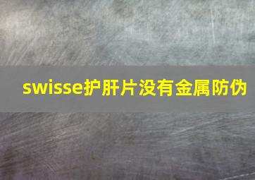 swisse护肝片没有金属防伪