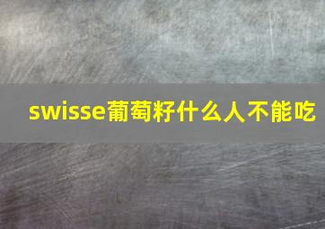 swisse葡萄籽什么人不能吃