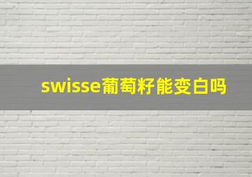 swisse葡萄籽能变白吗