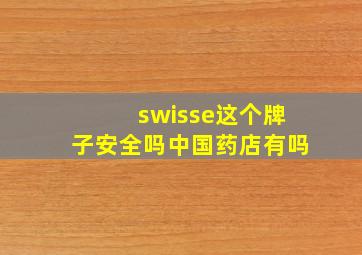 swisse这个牌子安全吗中国药店有吗