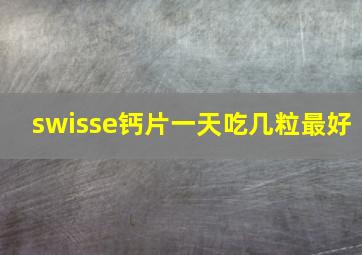 swisse钙片一天吃几粒最好