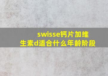 swisse钙片加维生素d适合什么年龄阶段