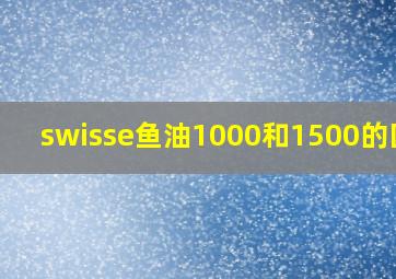 swisse鱼油1000和1500的区别