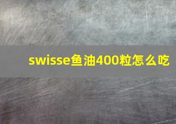 swisse鱼油400粒怎么吃