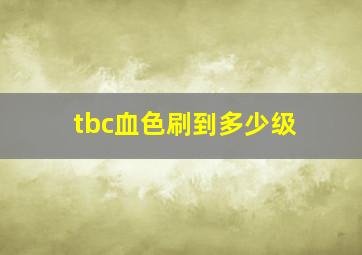 tbc血色刷到多少级