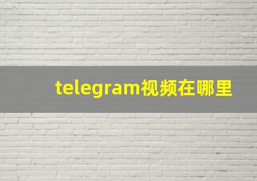 telegram视频在哪里