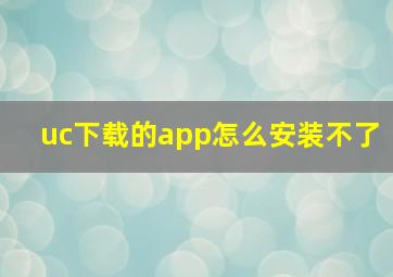 uc下载的app怎么安装不了