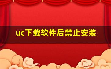 uc下载软件后禁止安装