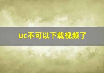 uc不可以下载视频了