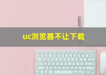 uc浏览器不让下载