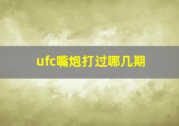 ufc嘴炮打过哪几期