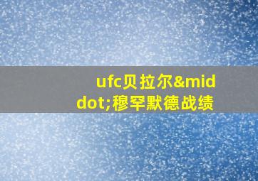 ufc贝拉尔·穆罕默德战绩